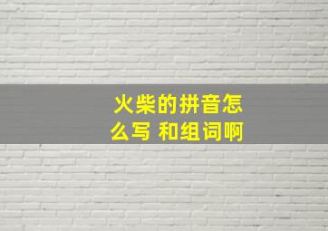 火柴的拼音怎么写 和组词啊